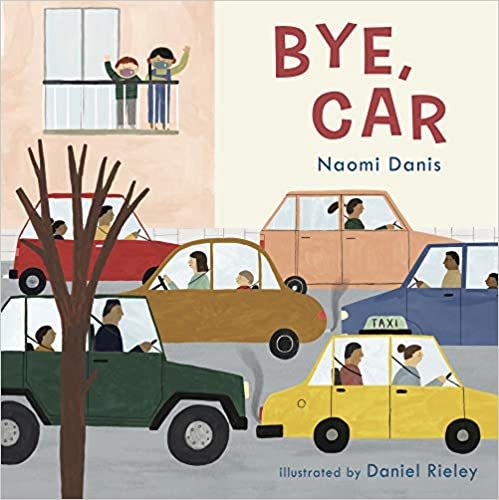 BYE, CAR by Naomi Danis, illustrated by Daniel RIeley, official publication date, August 15, 2021 from Child's Play International.